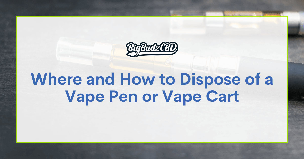 Where and How to Dispose of a Vape Pen or Vape Cart