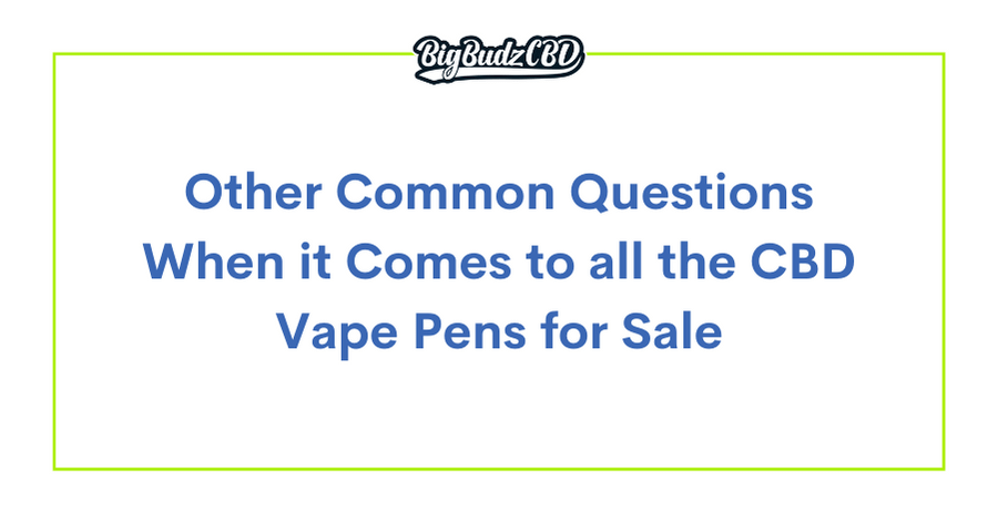 Other Common Questions When it Comes to all the CBD Vape Pens for Sale