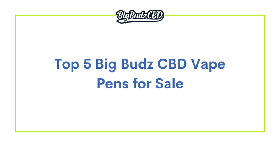 Top 5 Big Budz CBD Vape Pens for Sale