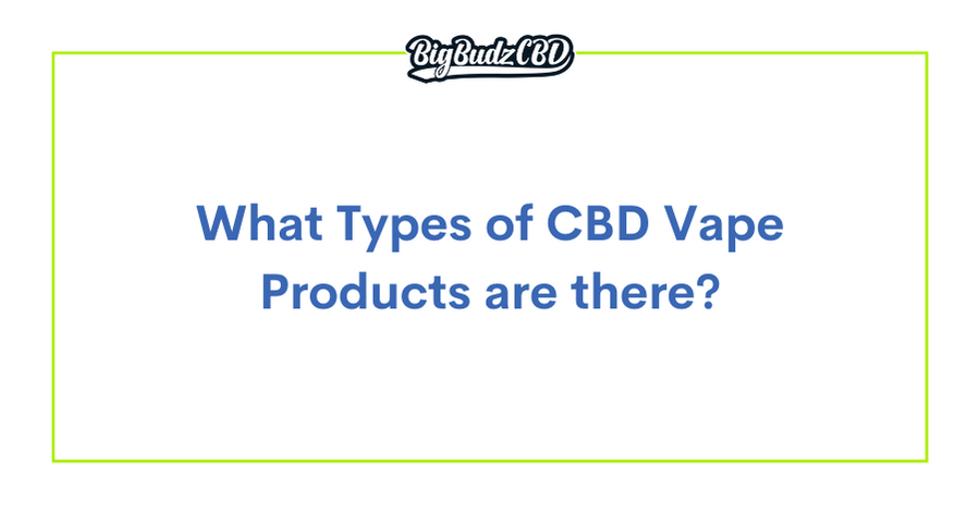 What Types of CBD Vape Products are there?