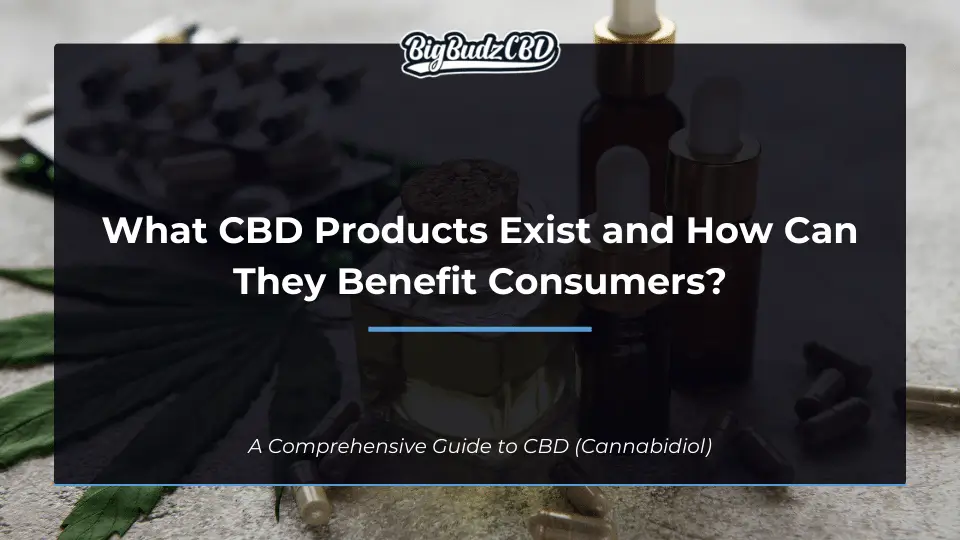 What CBD Products Exist and How Can They Benefit Consumers?