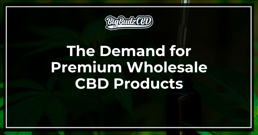 The Demand for Premium Wholesale CBD Products