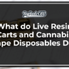 What do Live Resin Carts and Cannabis Vape Disposables Do