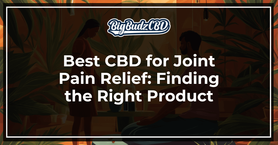 Best CBD for Joint Pain Relief - Finding the Right Product