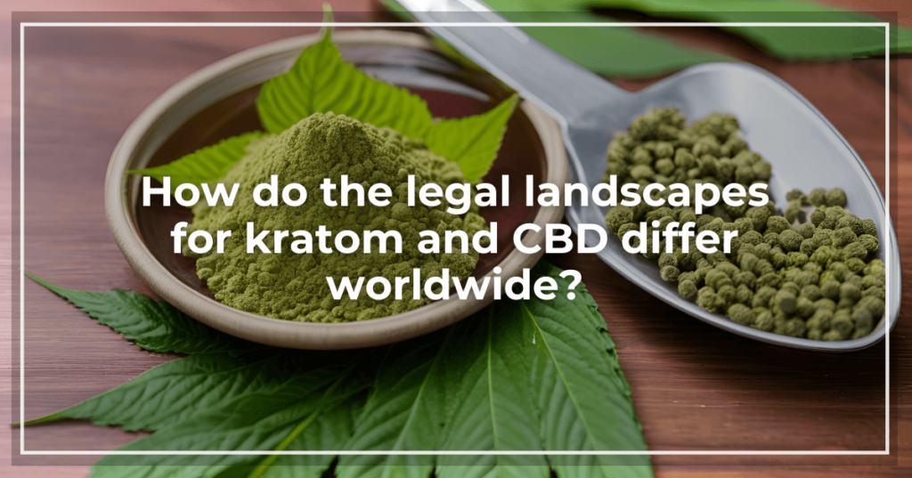 How do the legal landscapes for kratom and CBD differ worldwide