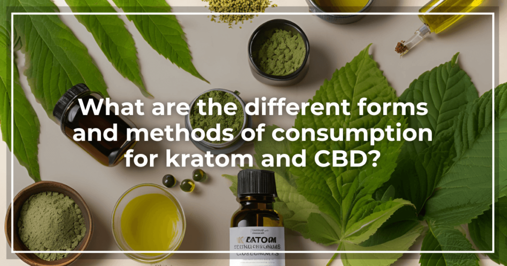 What are the different forms and methods of consumption for kratom and CBD